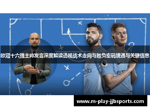 欧冠十六强主帅发言深度解读透视战术走向与胜负密码境遇与关键信息 欧冠十六强主帅发言深度解读透视战术走向与胜负密码境遇与关键信息